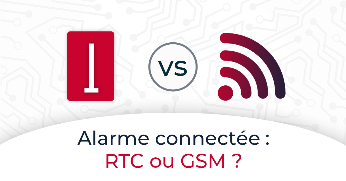 Alarme connectée : GSM ou RTC ?